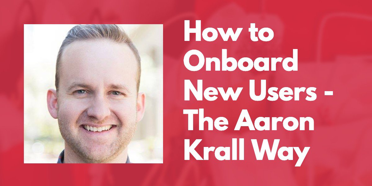 How to Onboard Your New Users - The Aaron Krall Way
