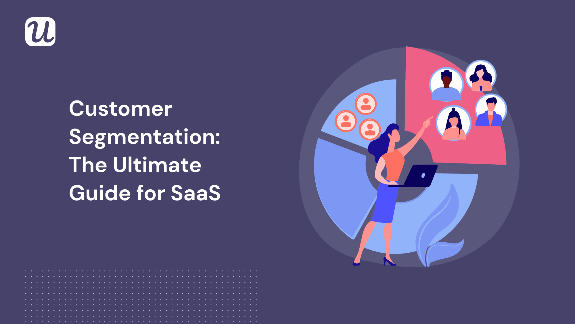 The SaaS Guide to Customer Segmentation: Are you doing it right?