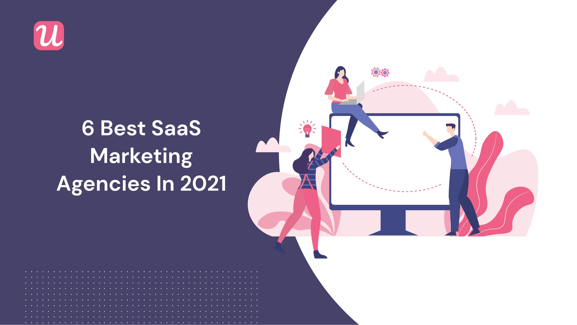 The 6 Best SaaS Marketing Agencies in 2021