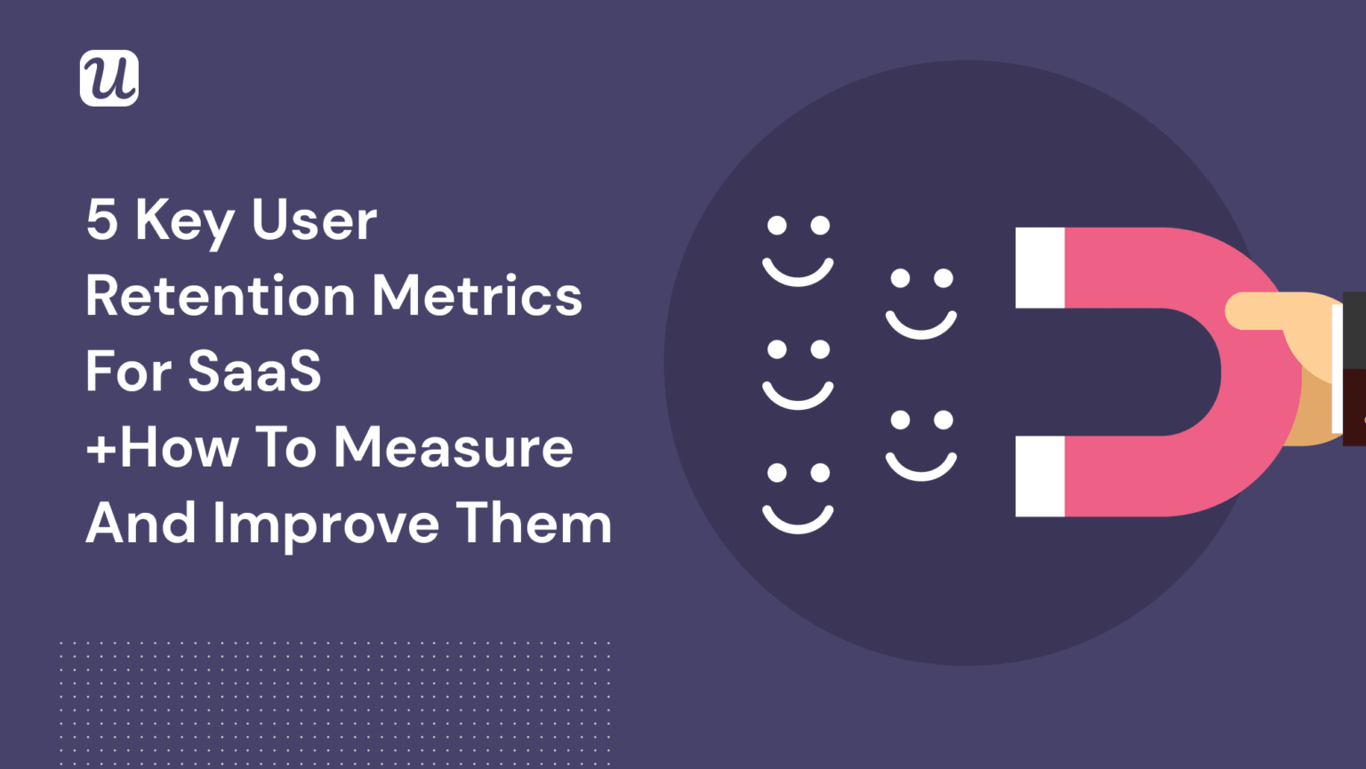 Top 5 User Retention Metrics For SaaS [How To Measure And Improve Them]