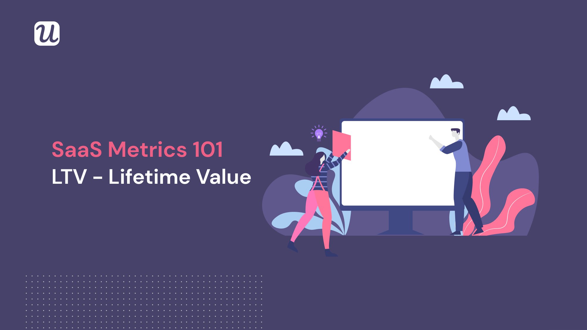 SaaS Metrics 101: LTV - Lifetime Value