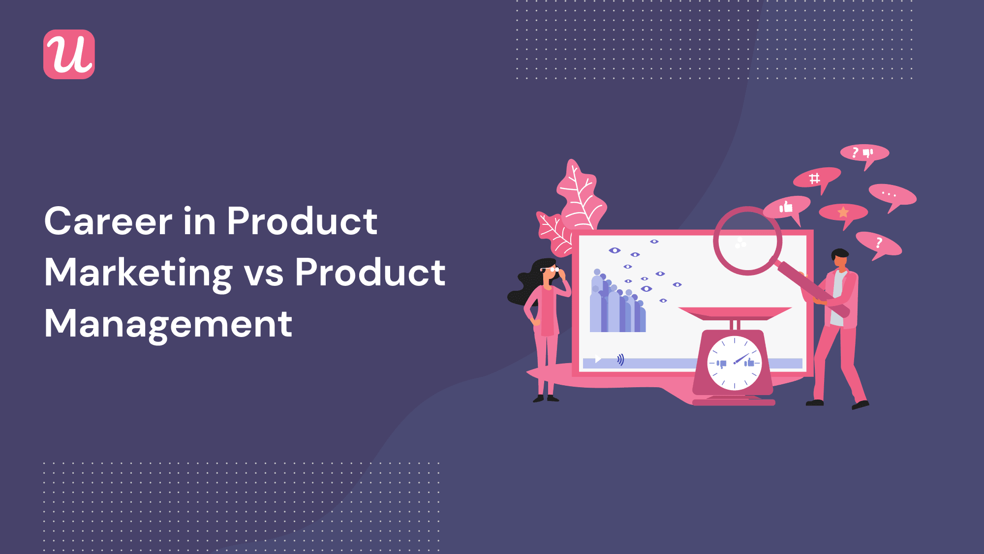 A Career in Product Marketing vs Product Management - What You Need to Know