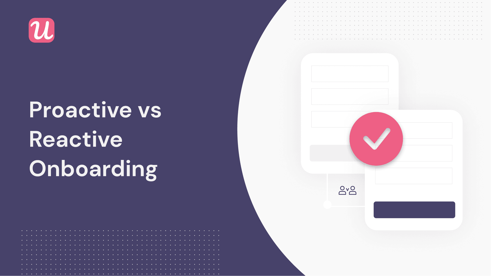 Proactive Vs Reactive User Onboarding - All You Need To Know!