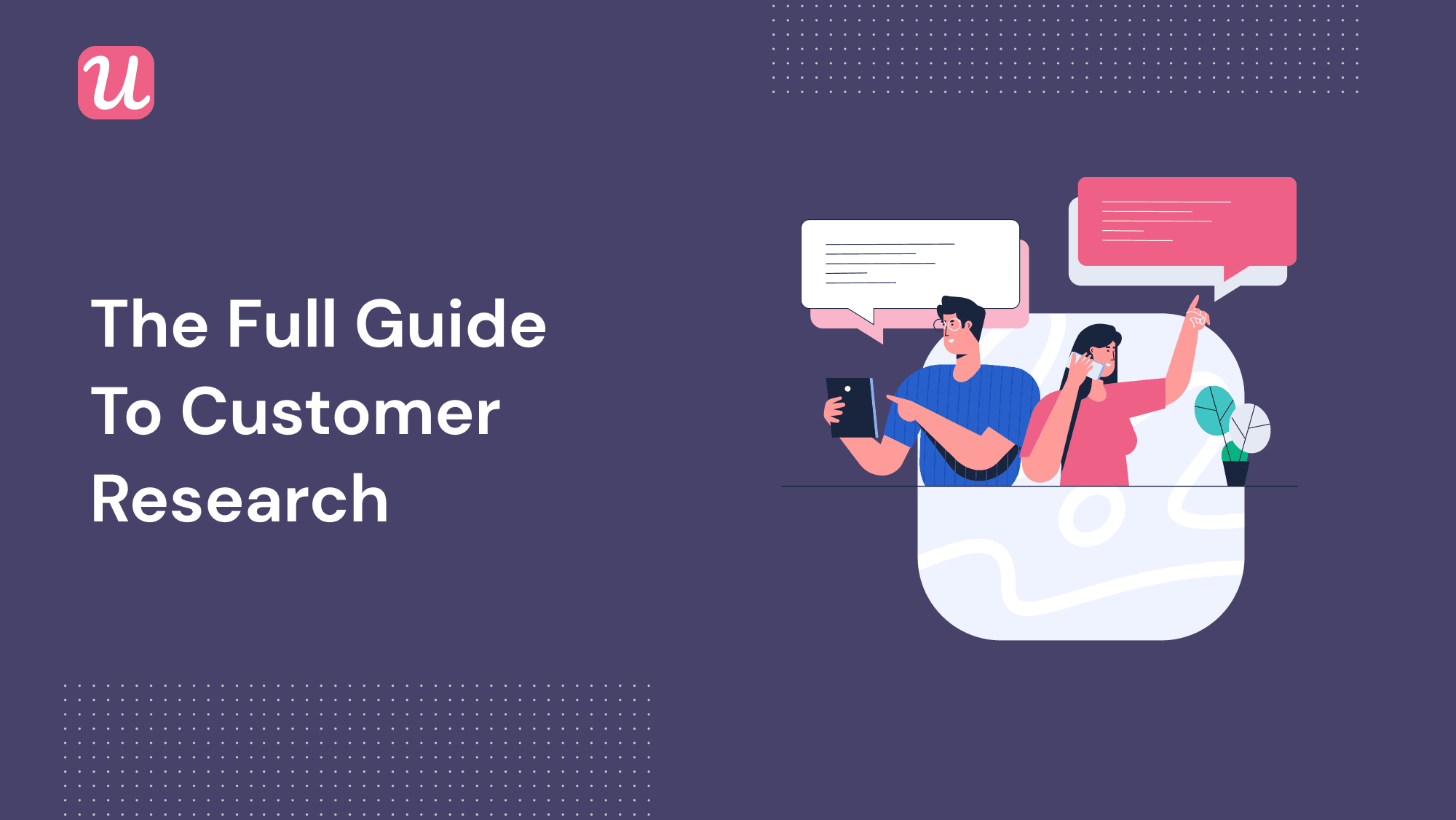 The Full Guide to Customer Research for SaaS in 2021