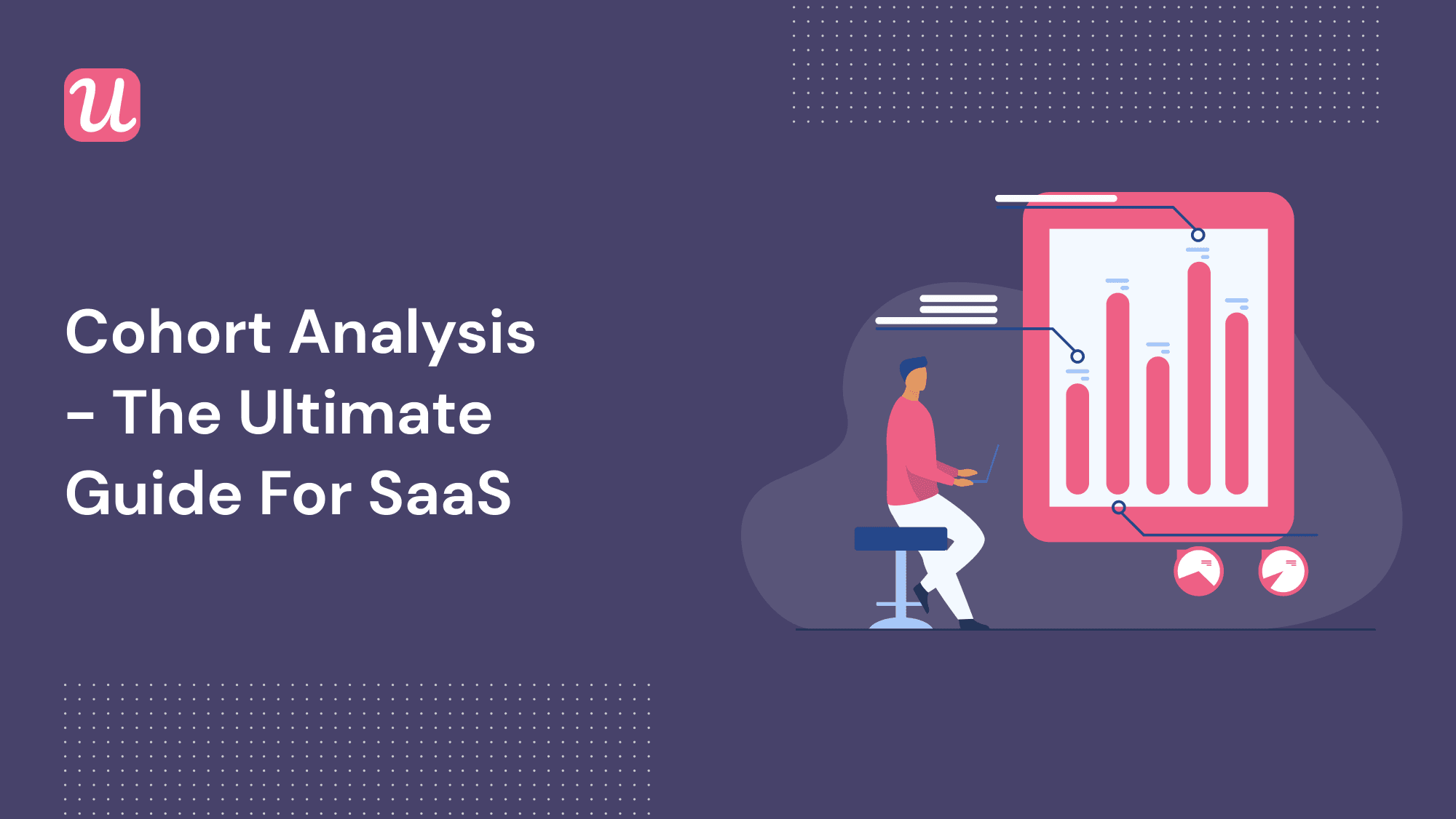 Cohort Analysis - The Ultimate Guide for SaaS