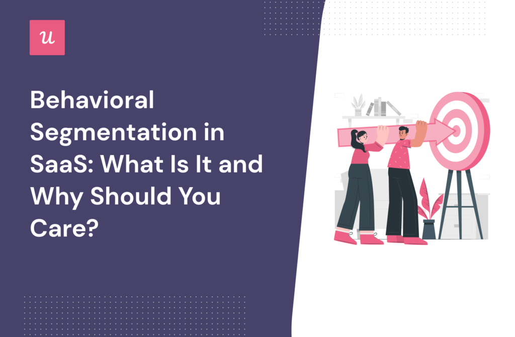 Behavioral Segmentation In SaaS: What Is It And Why Should You Care?