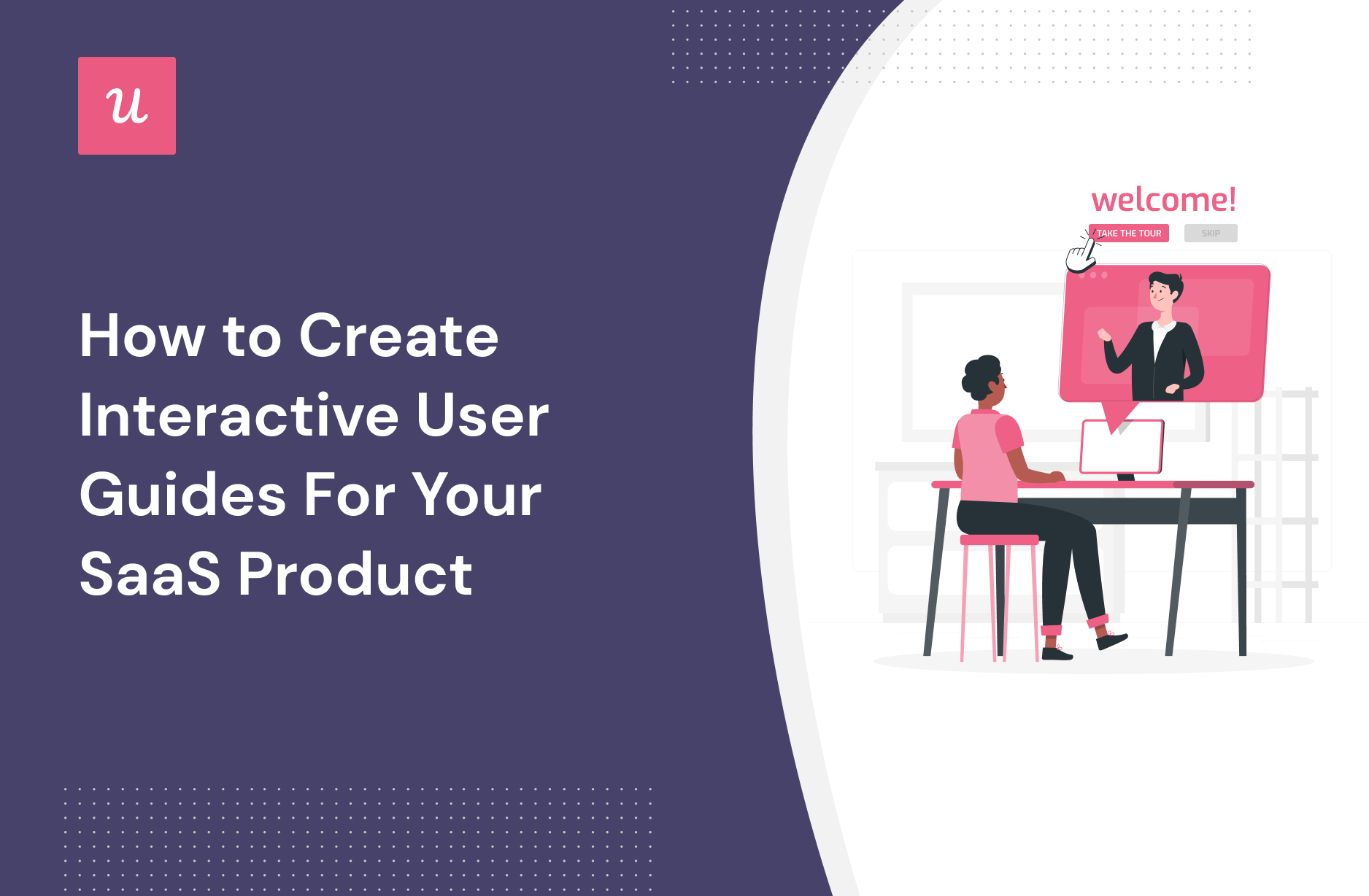 How to Create Interactive User Guides For Your SaaS Product