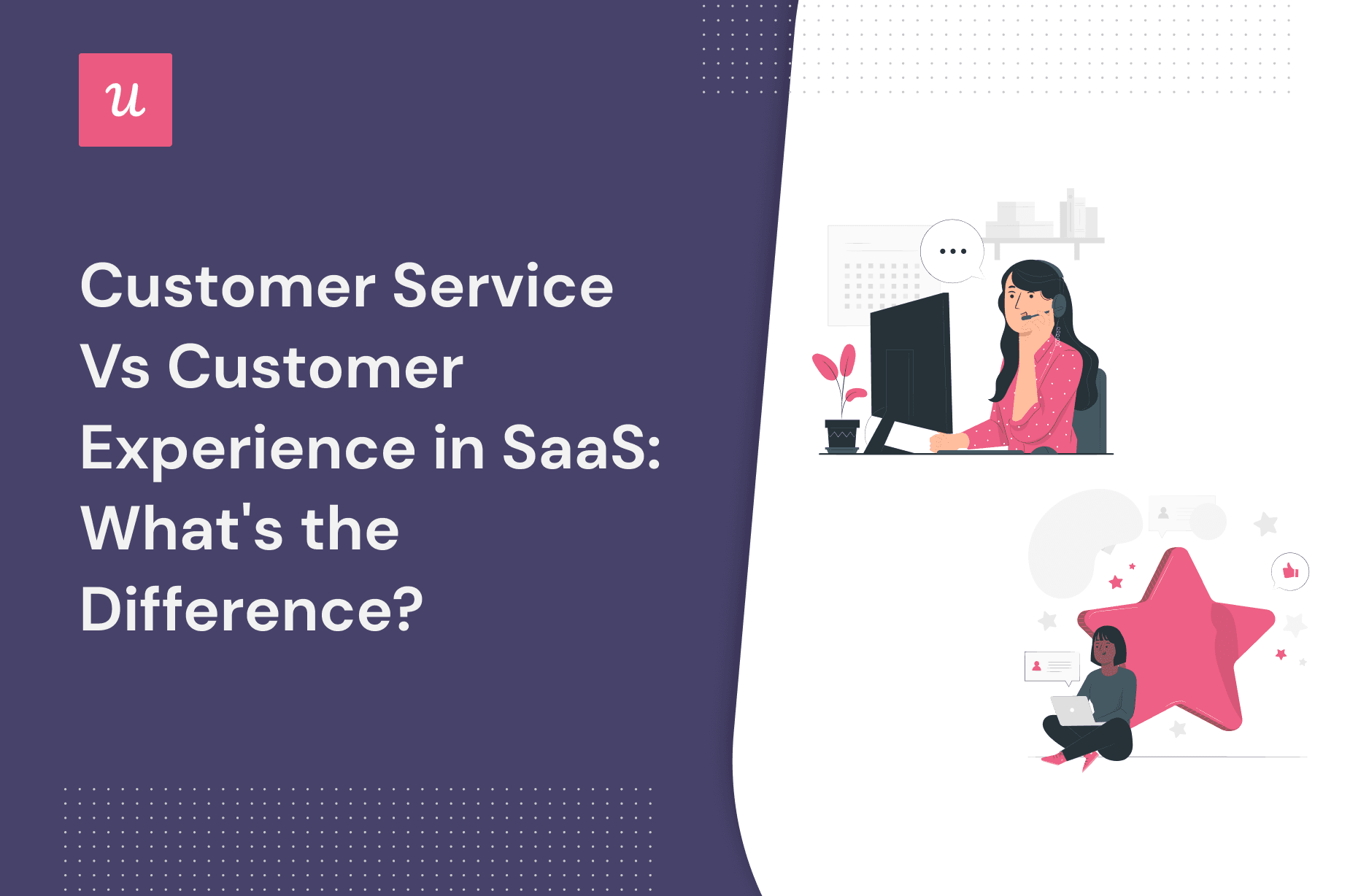 Customer Service Vs Customer Experience In SaaS: The Key Differences