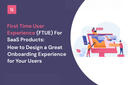 First Time User Experience (FTUE) For SaaS Products: How to Design a Great Onboarding Experience For Your Users