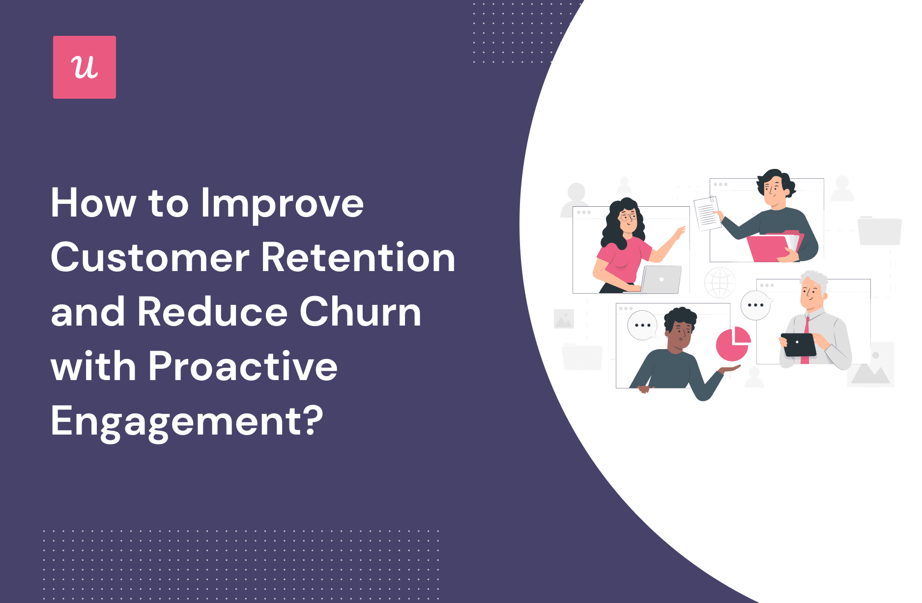 How To Improve Customer Retention and Reduce Churn With Proactive Engagement?