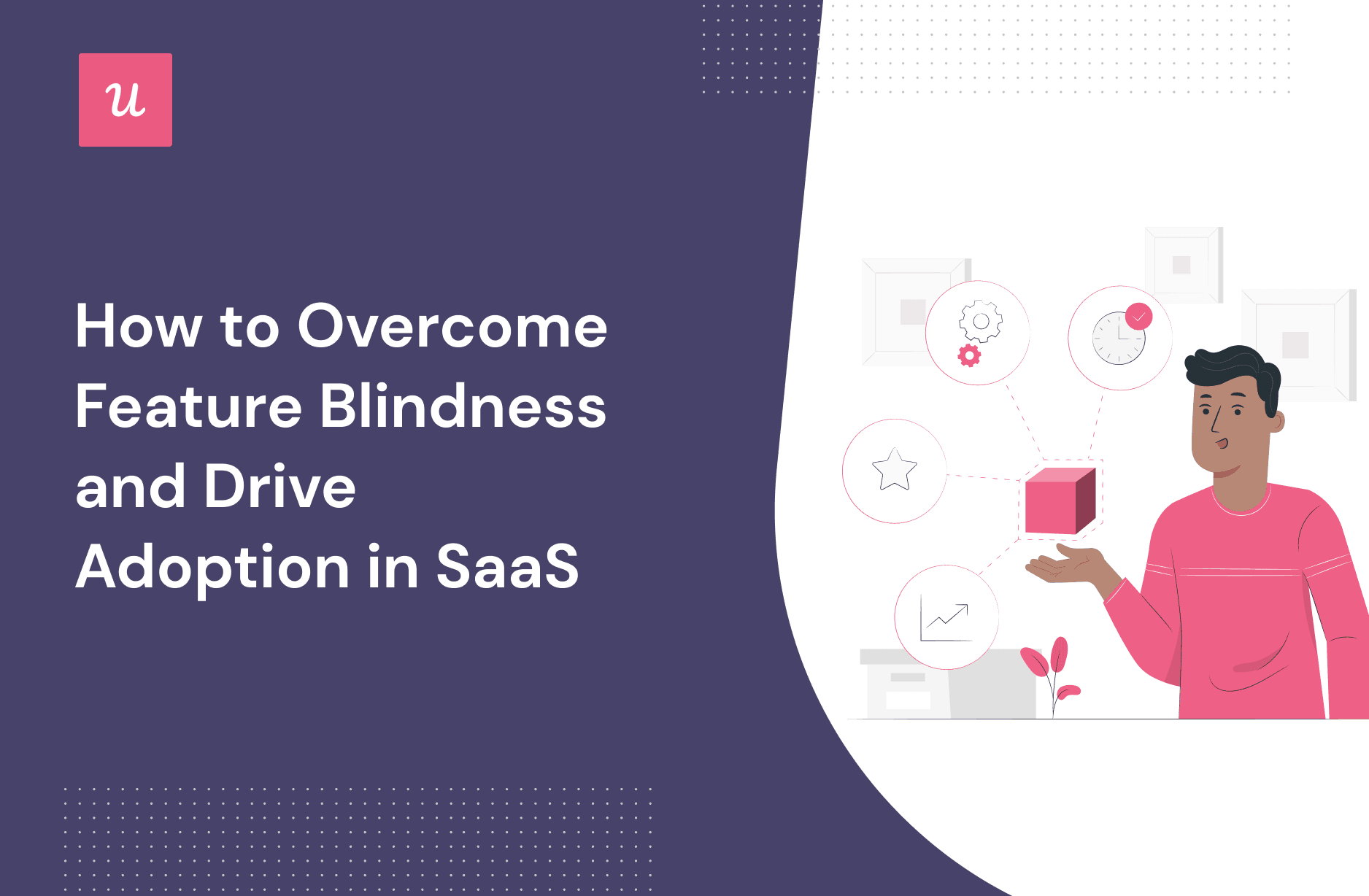 How to Overcome Feature Blindness and Drive Adoption in SaaS