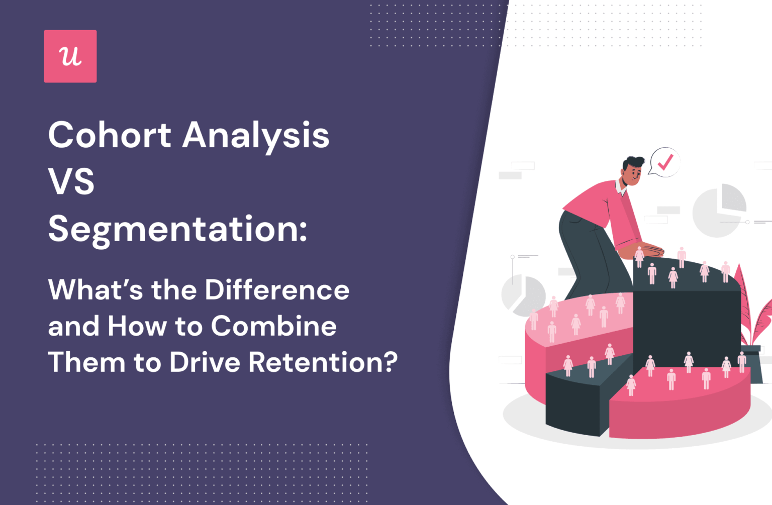 Cohort Analysis vs. Segmentation What’s the Difference