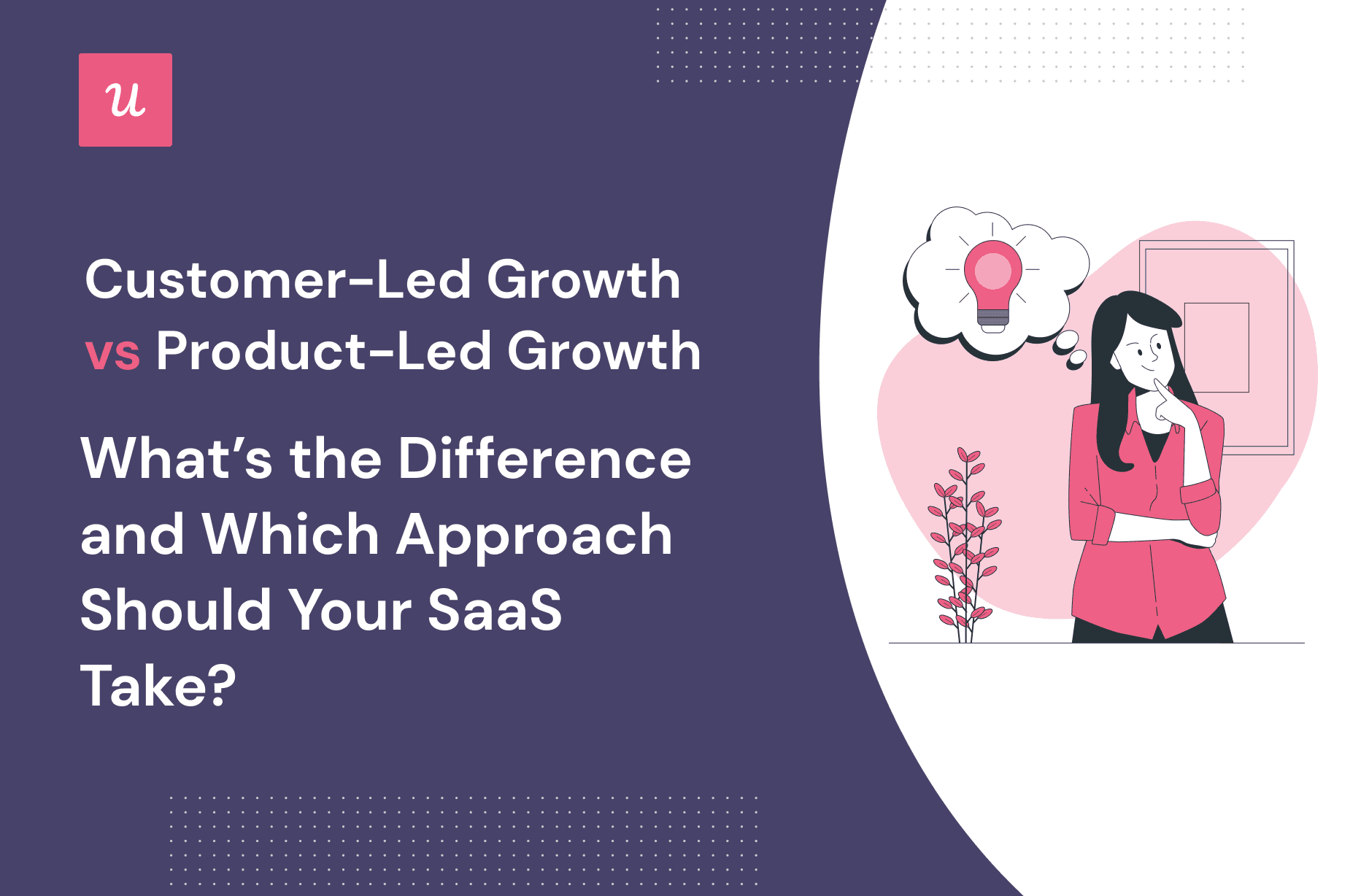 Customer-led Growth vs Product-led Growth: What’s the Difference and Which Approach Should Your SaaS Take? cover