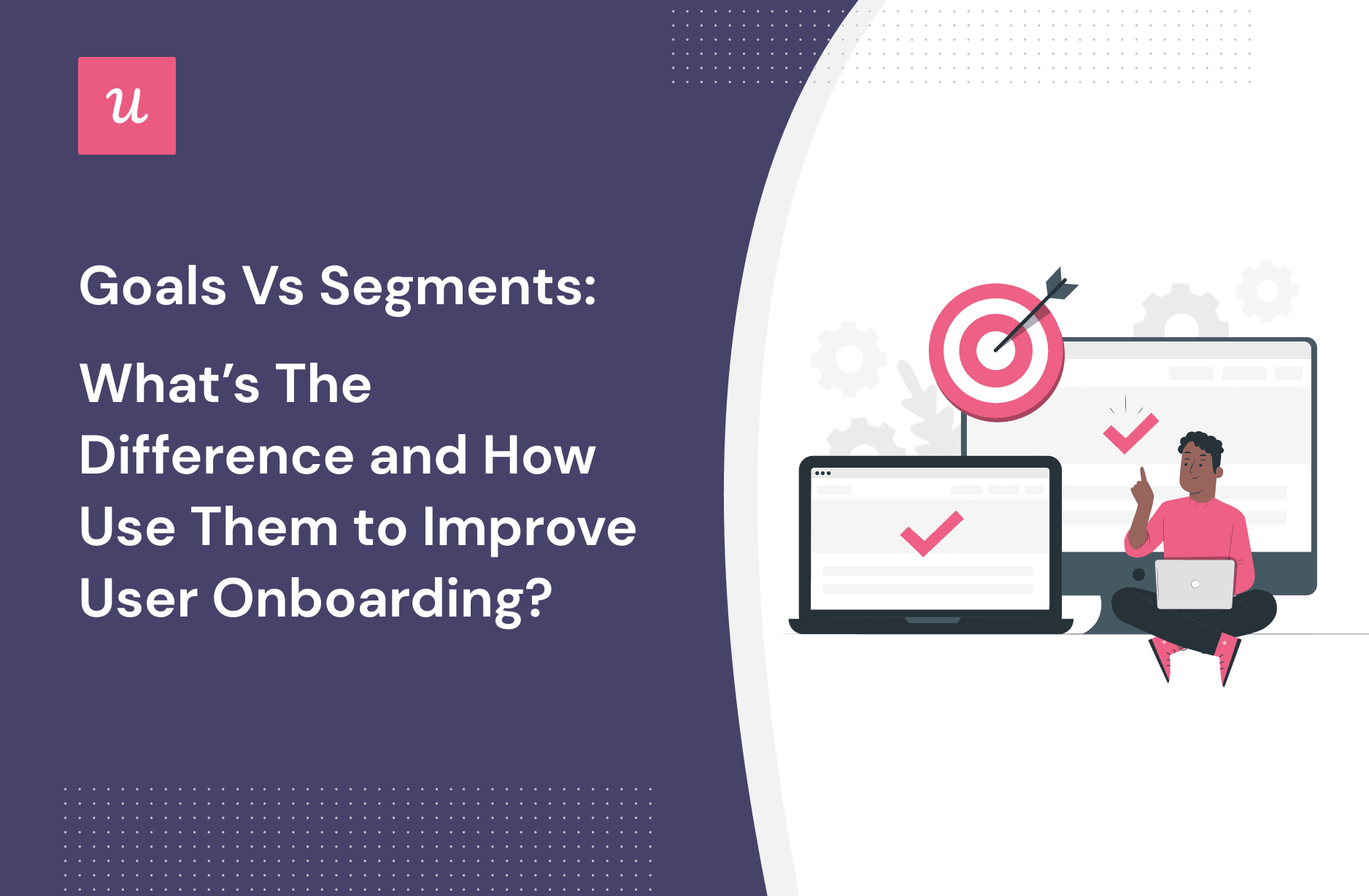 Goals vs Segments: What’s the Difference and How Use Them To Improve User Onboarding? cover