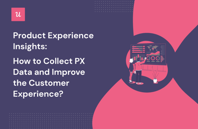 Product Experience Insights How To Collect Px Data And Improve The Cx