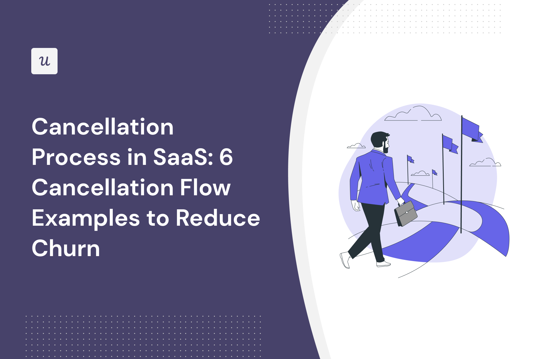 Cancellation Process in SaaS: 6 Cancellation Flow Examples to Reduce Churn
