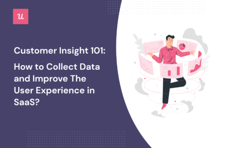 Customer Insight 101: How To Collect Data and Improve the UX in SaaS?