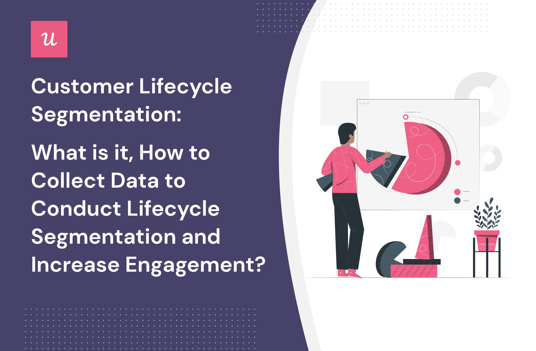 Customer Lifecycle Segmentation: What Is It, How To Collect Data To Conduct Lifecycle Segmentation and Increase Engagement? cover