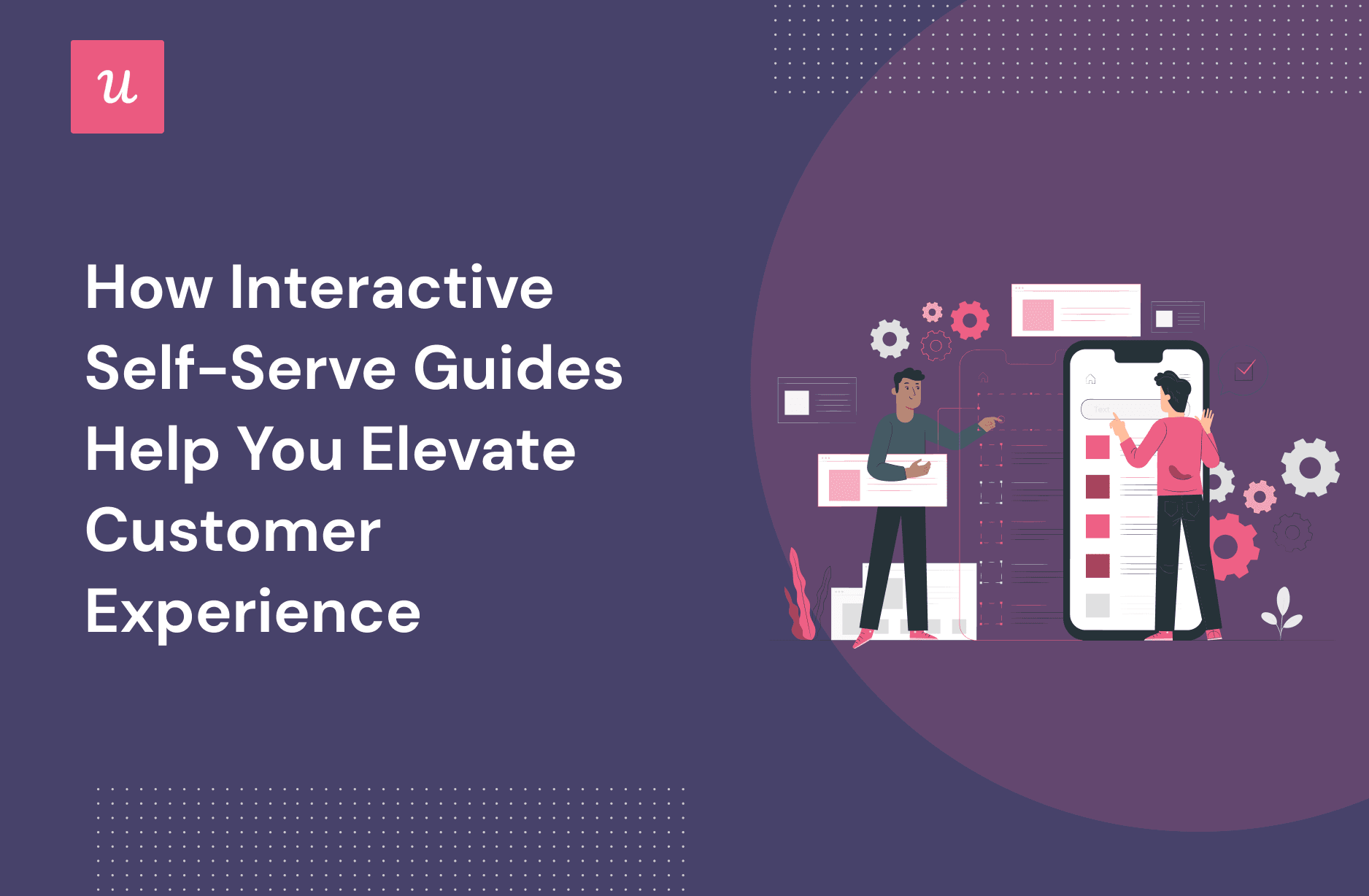 How Interactive Self-Serve Guides Help You Elevate Customer Experience cover