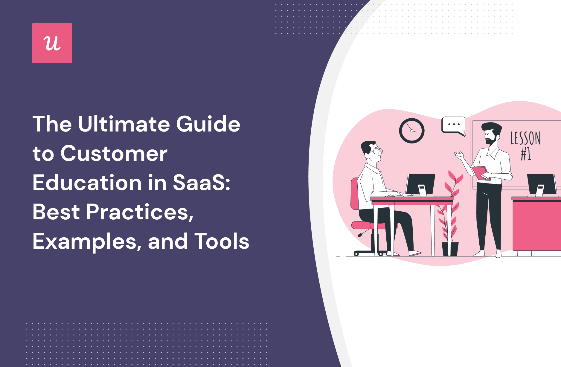 The Ultimate Guide to Customer Education in SaaS: Best Practices