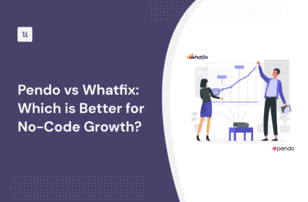 Pendo vs Whatfix: Which is Better for No-Code Growth?