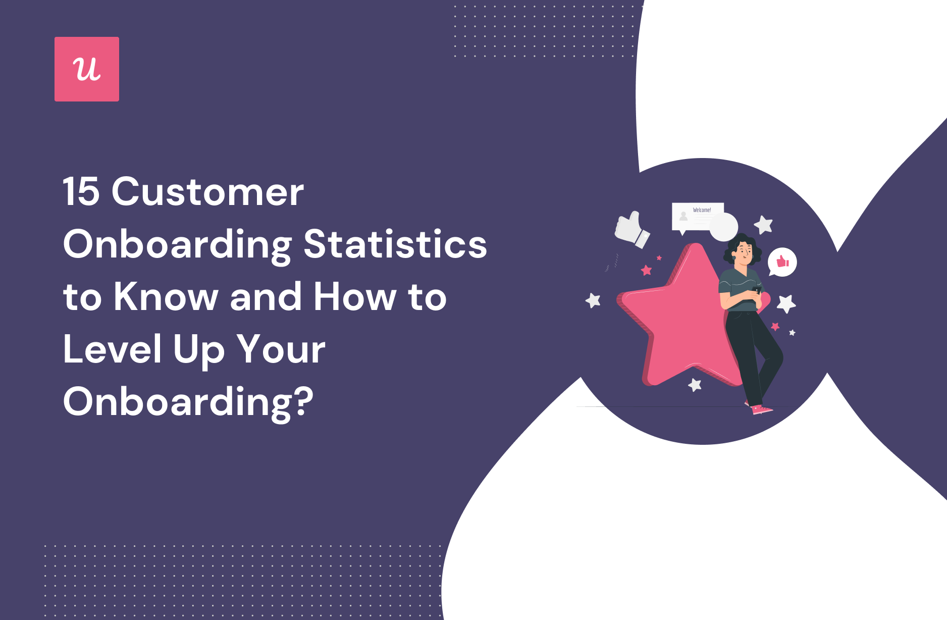 15 Customer Onboarding Statistics To Know and How To Level Up Your Onboarding? Welcome!