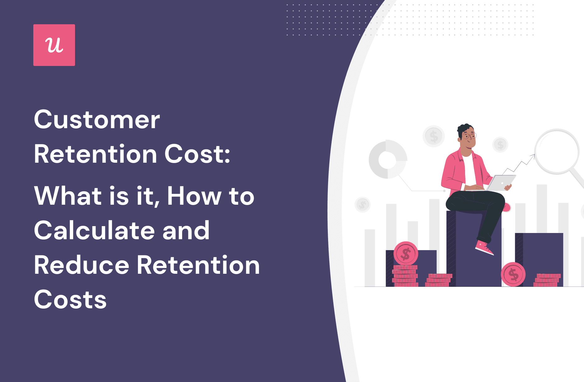 Customer Retention Cost: What Is It, How To Calculate & Reduce It