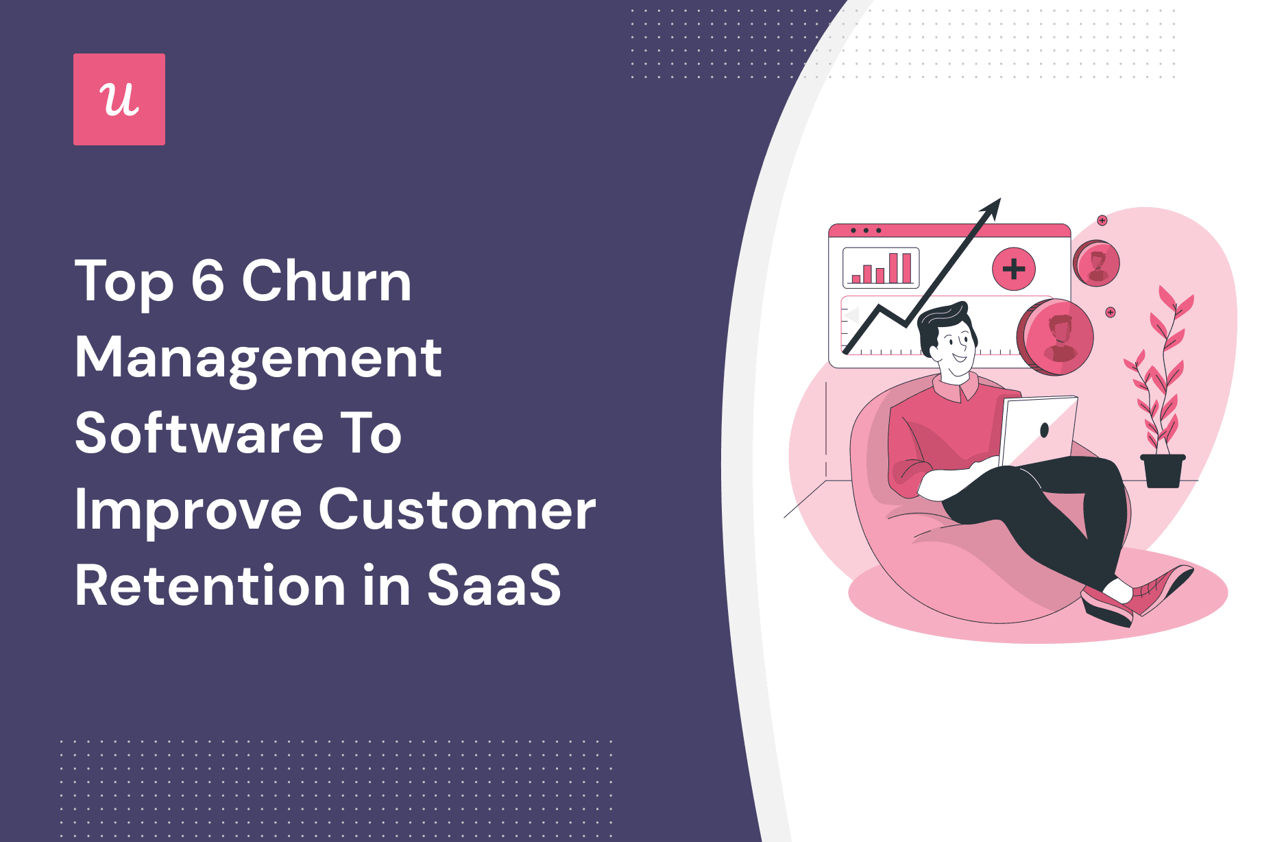 Top 6 Churn Management Software To Improve Customer Retention in SaaS