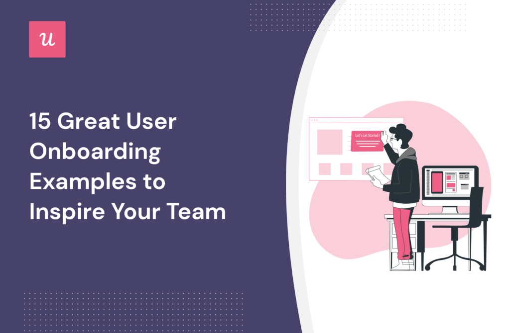 15 Great User Onboarding Examples to Inspire Your Team