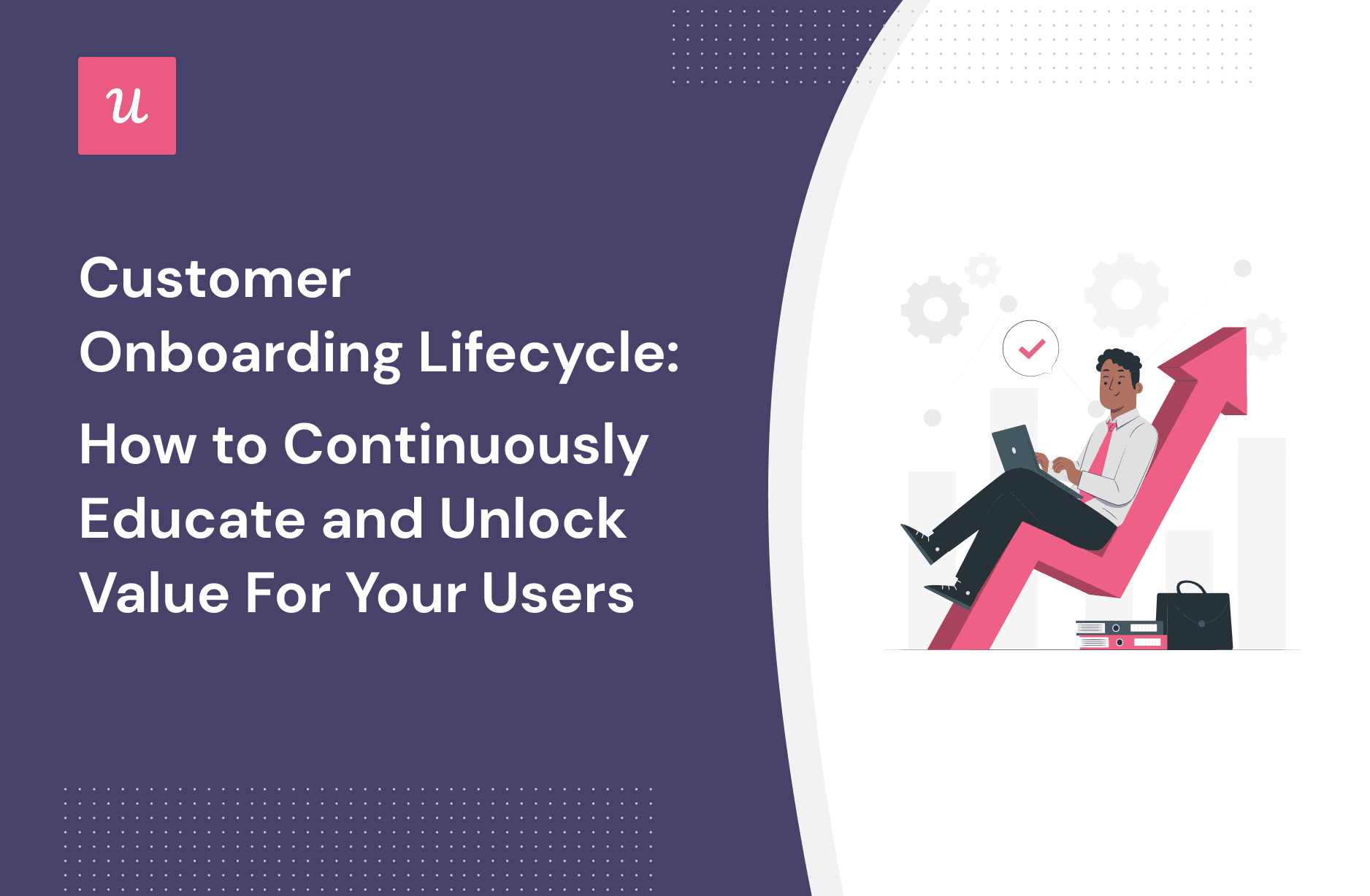 Customer Onboarding Lifecycle to Unlock Value For Your Users