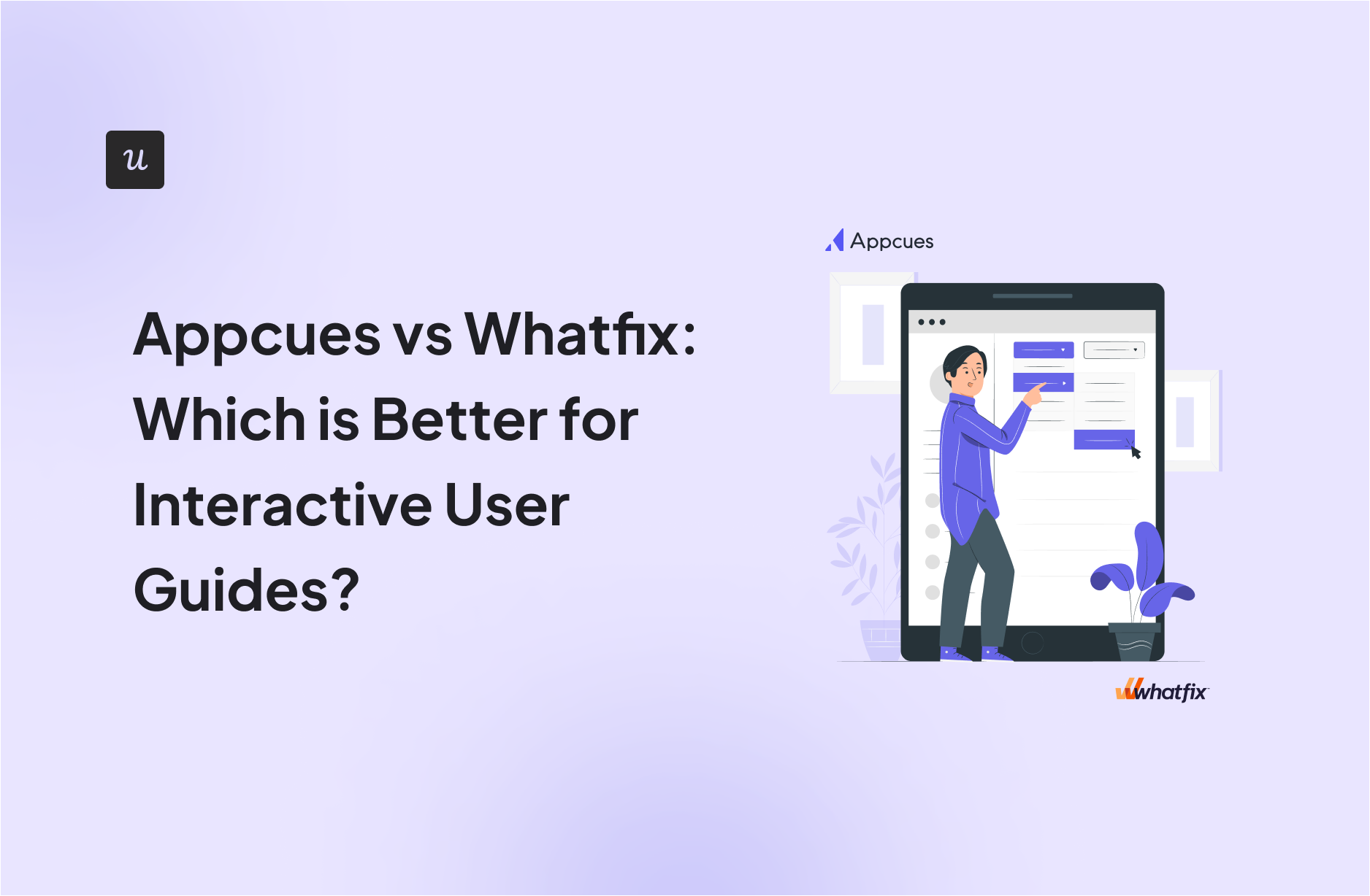 Appcues vs Whatfix: Which is Better for Interactive User Guides?