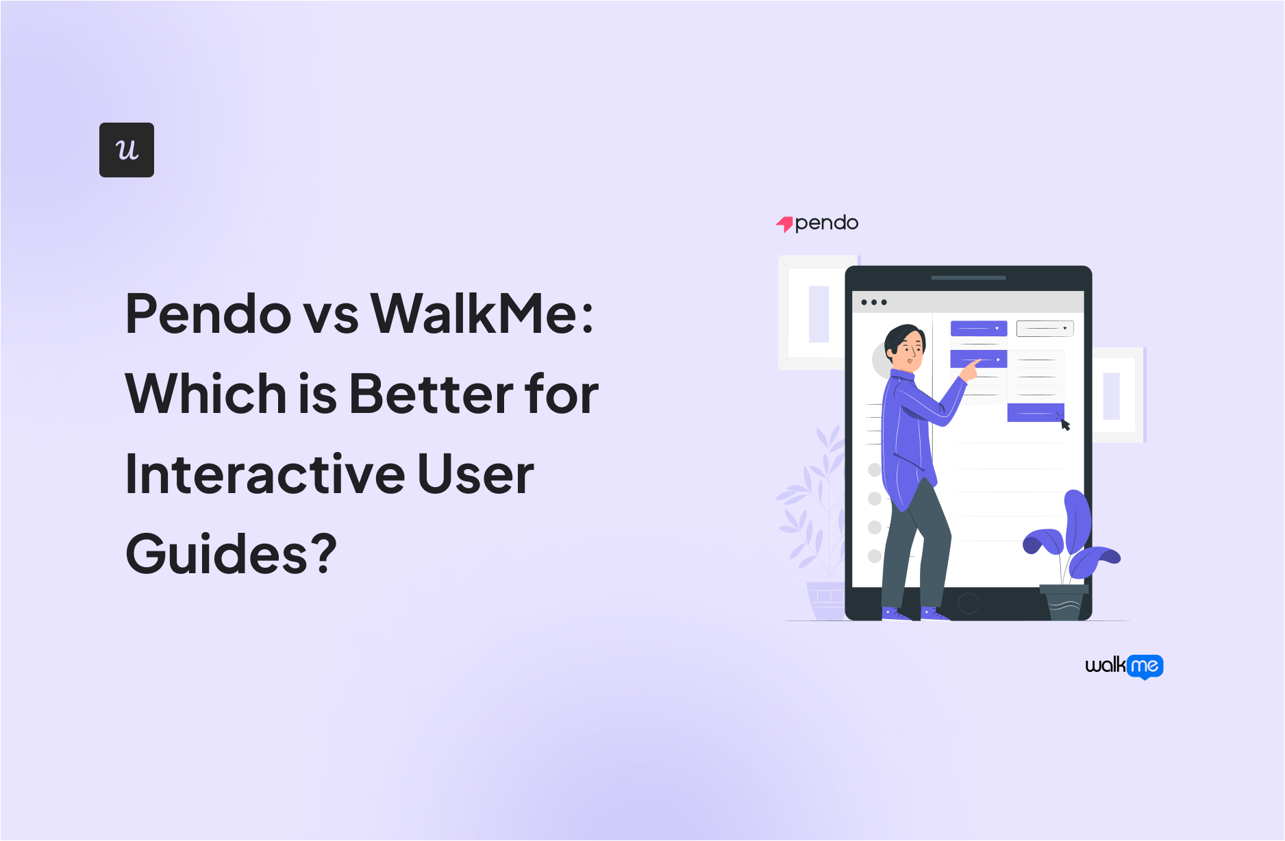 Pendo vs WalkMe: Which is Better for Interactive User Guides?