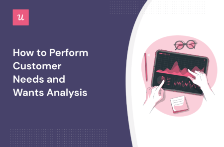 How to Perform Customer Needs and Wants Analysis