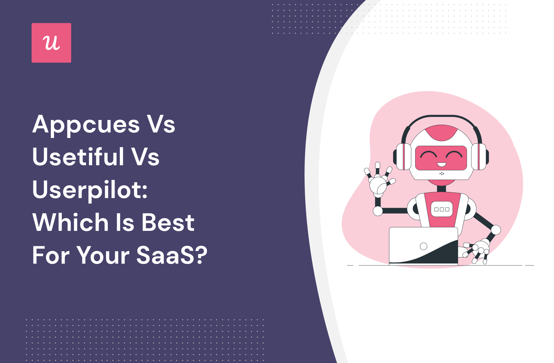 Appcues vs Usetiful vs Userpilot: Which is Best for Your SaaS?