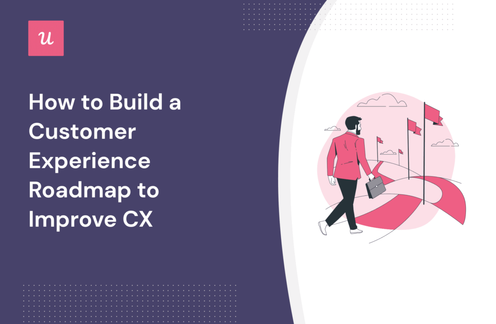 How to Build a Customer Experience Roadmap to Improve CX