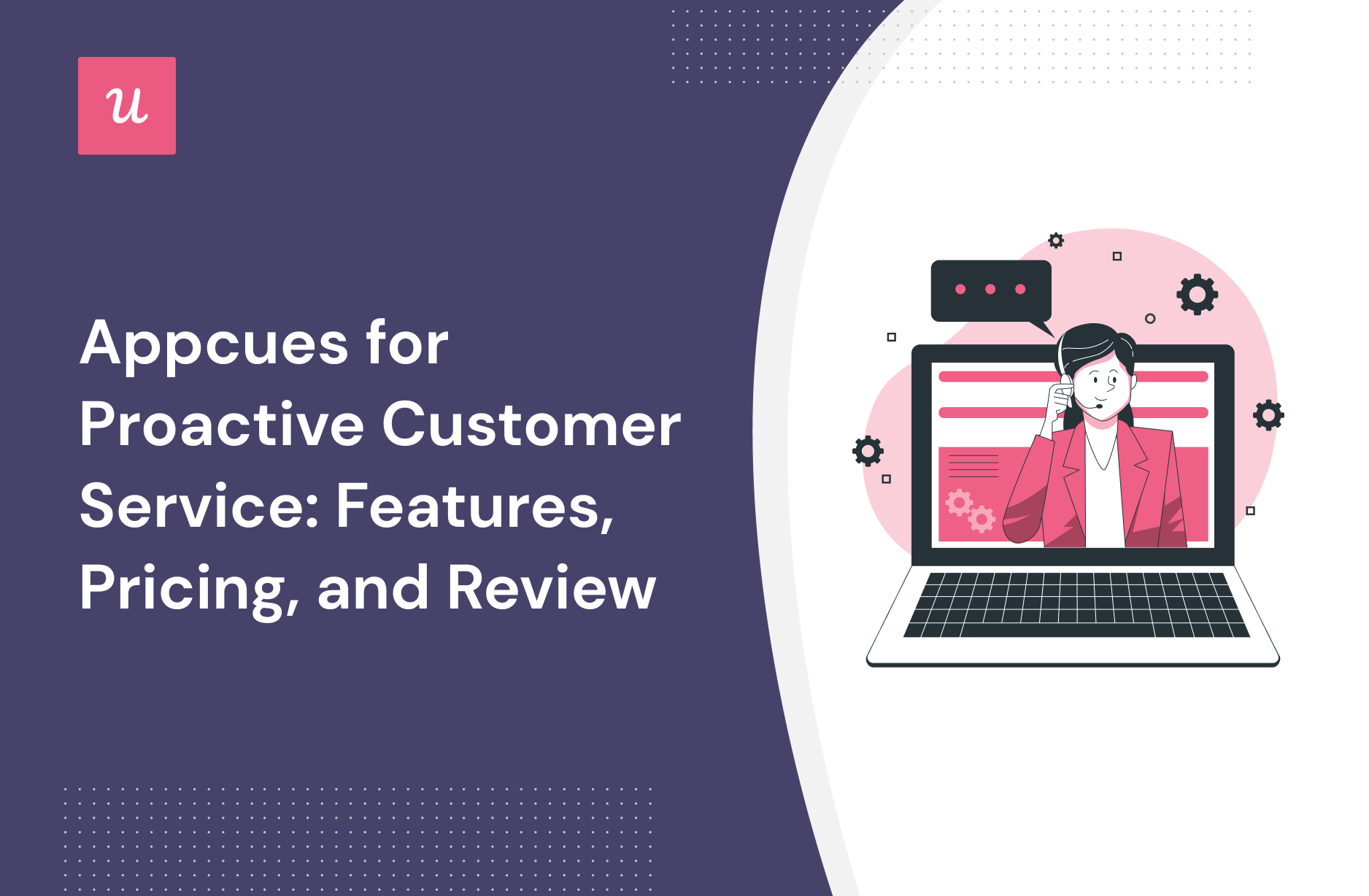Appcues for Proactive Customer Service: Features, Pricing, and Review
