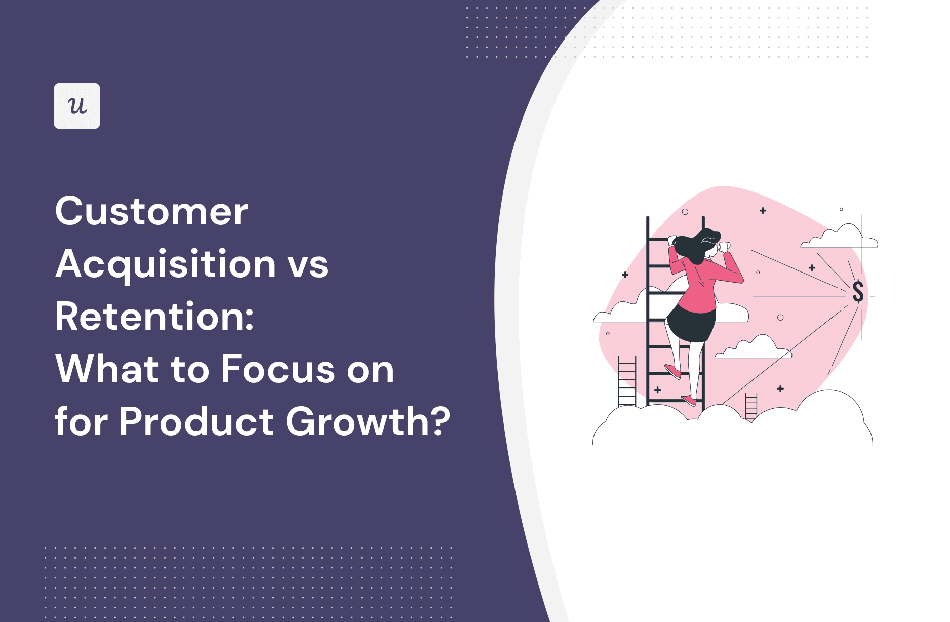 Customer Acquisition vs Retention: What to Focus on for Product Growth? cover