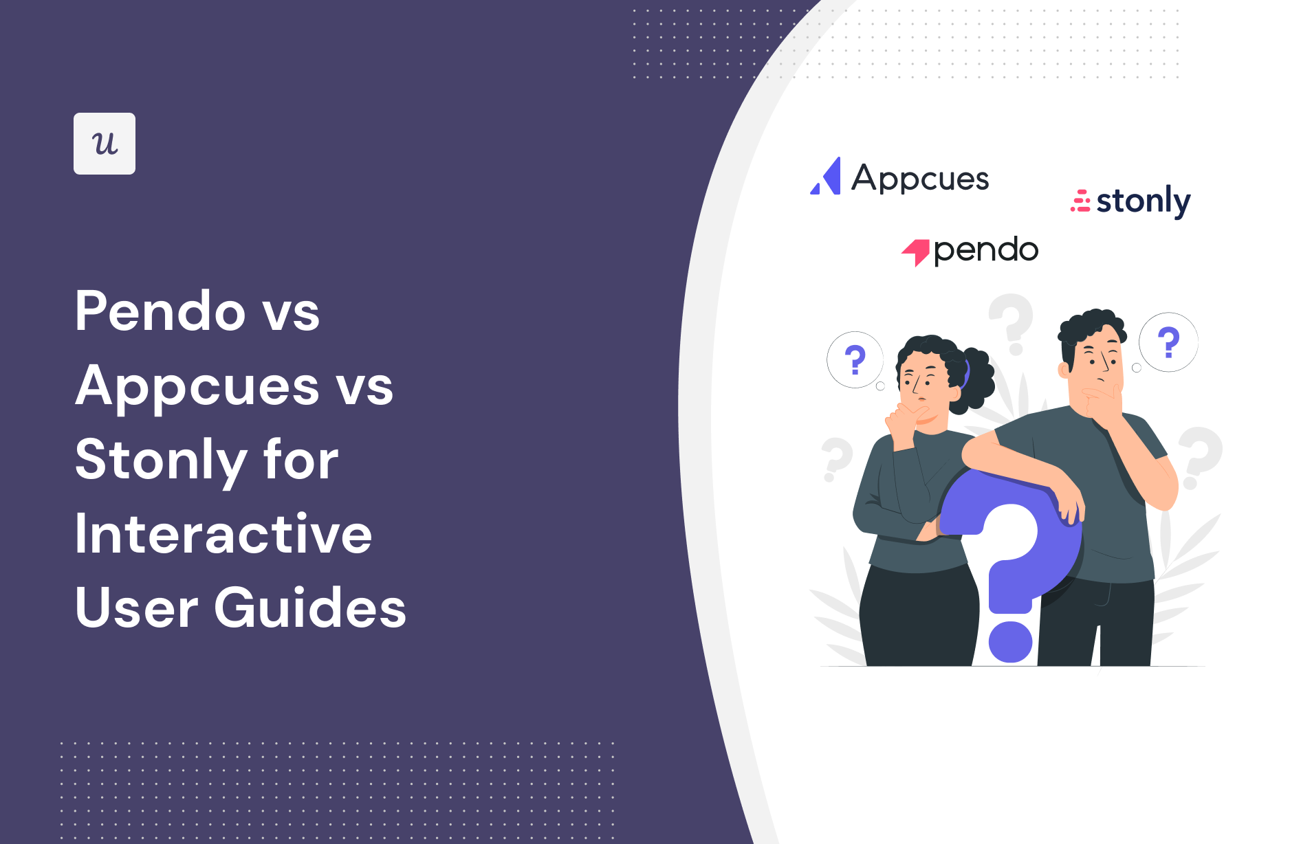 Pendo vs Appcues vs Stonly for Interactive User Guides