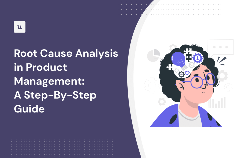 Root Cause Analysis In Product Management: A Step-By-Step Guide