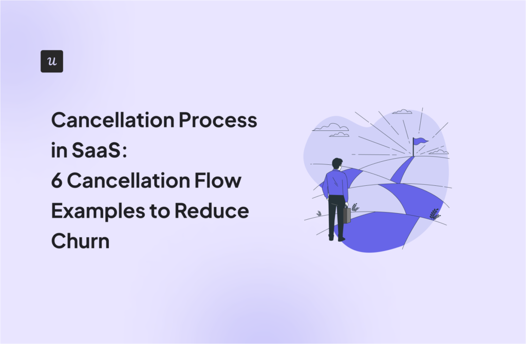 Cancellation Process in SaaS: 6 Cancellation Flow Examples to Reduce Churn