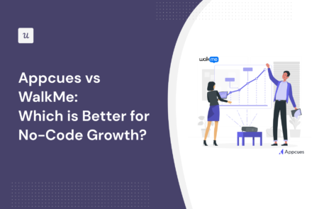 Appcues vs WalkMe: Which is Better for No-Code Growth?