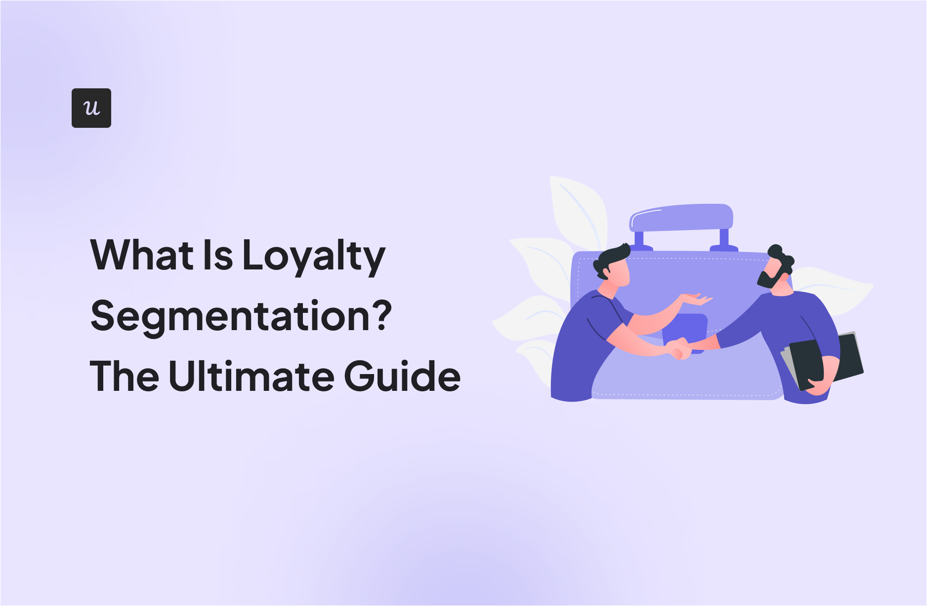 What Is Loyalty Segmentation? The Ultimate Guide