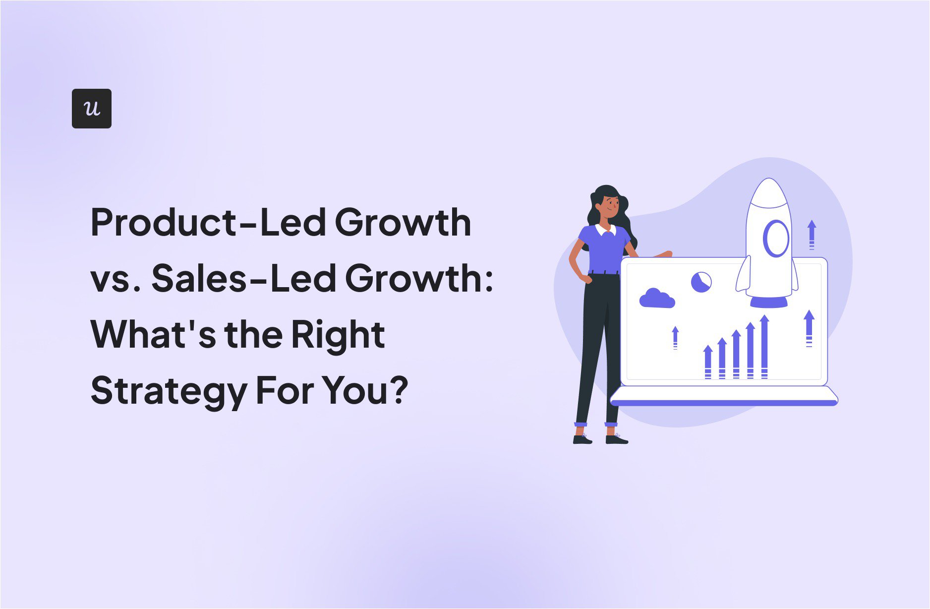 Product-Led Growth vs. Sales-Led Growth: What's the Right Strategy For You? cover