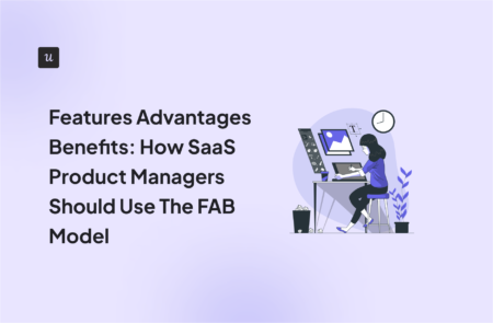 Features Advantages Benefits: How SaaS Product Managers Should Use The FAB Model