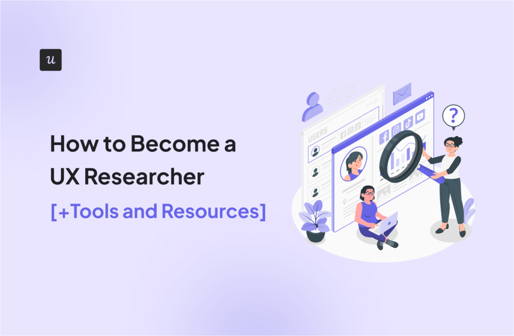 How to Become a UX Researcher [+Tools and Resources]