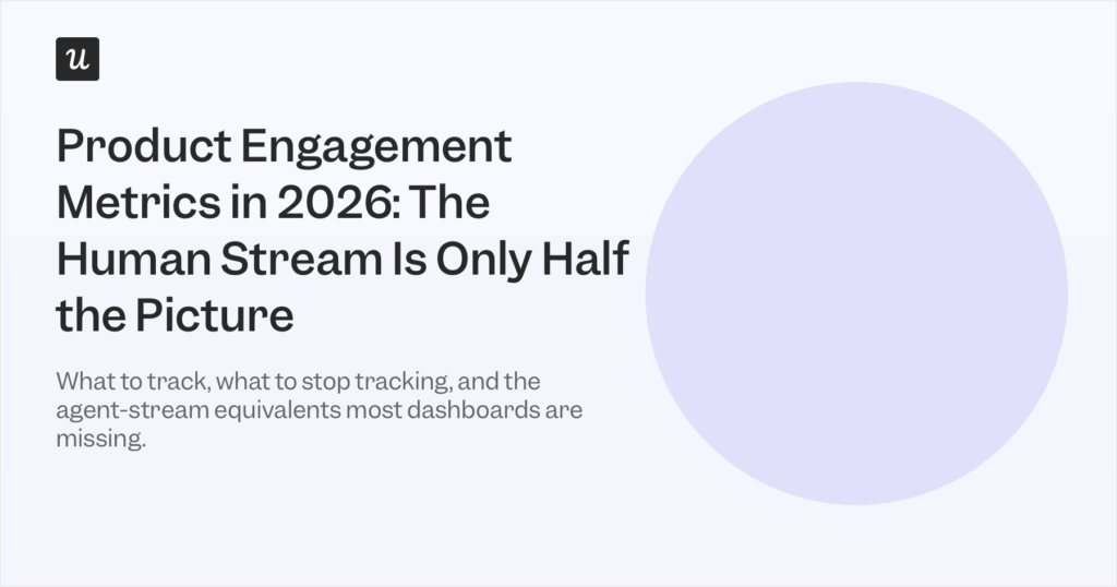 Product Engagement Metrics in 2026: The Human Stream Is Only Half the Picture