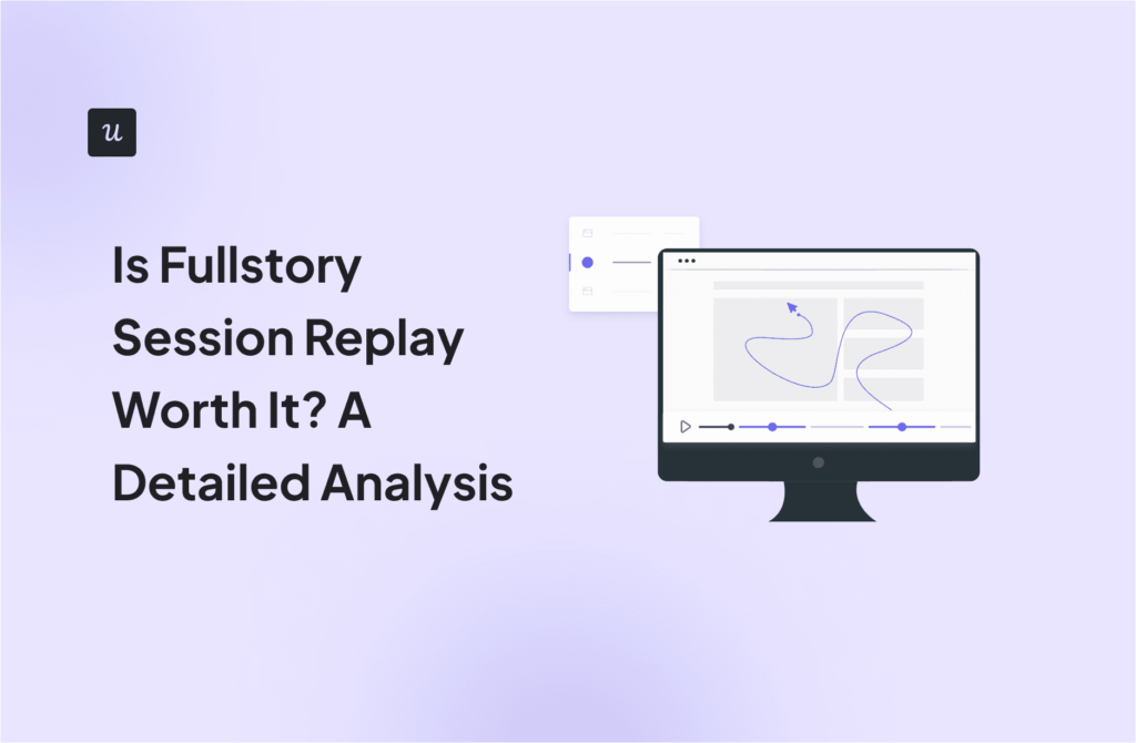 Is Fullstory Session Replay Worth It? A Detailed Analysis cover