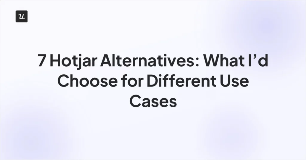 7 Hotjar Alternatives: What I’d Choose for Different Use Cases