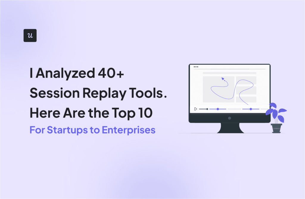 I Analyzed 40+ Session Replay Tools. Here Are the Top 10 [For Startups to Enterprises] cover