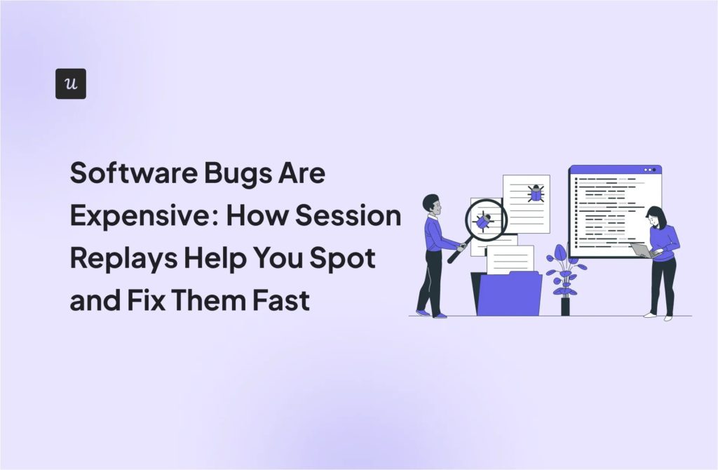 Software Bugs Are Expensive: How Session Replays Help You Spot and Fix Them Fast cover